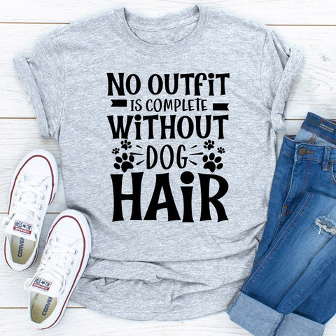 No Outfit Is Complete Without Dog Hair T-Shirt