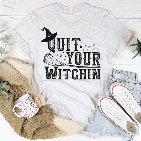 Quit Your Witching T-Shirt