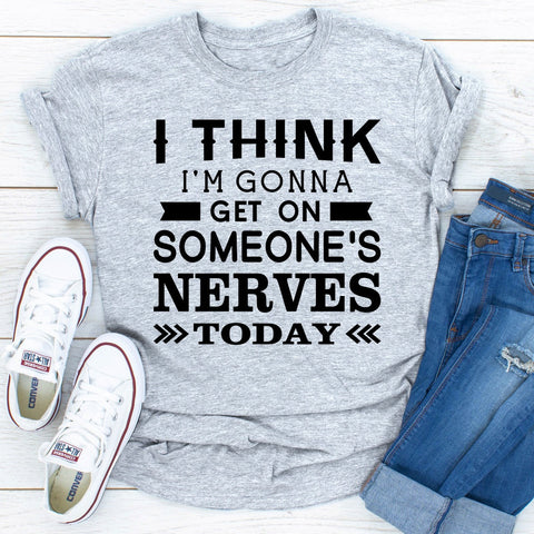 I Think I'm Gonna Get On Someone's Nerves Today T-Shirt