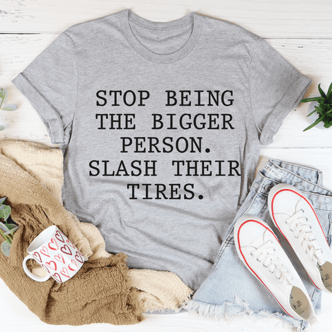 Stop Being The Bigger Person T-Shirt
